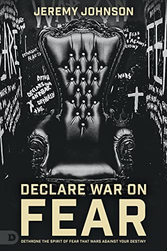 Declare War on Fear: Dethrone the Spirit of Fear That Wars Against Your Destiny 9780768464344