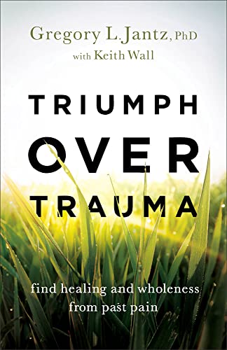 Triumph over Trauma: Find Healing and Wholeness from Past Pain 9780800741372