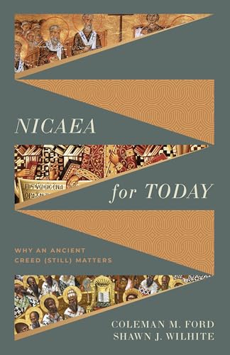 Nicaea for Today: Why an Ancient Creed (Still) Matters 9781430091547