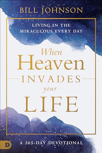 When Heaven Invades Your Life: Living in the Miraculous Every Day 9780768474626