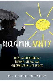 Reclaiming Sanity: Hope and Healing for Trauma, Stress, and Overwhelming Life Events 9781434710420