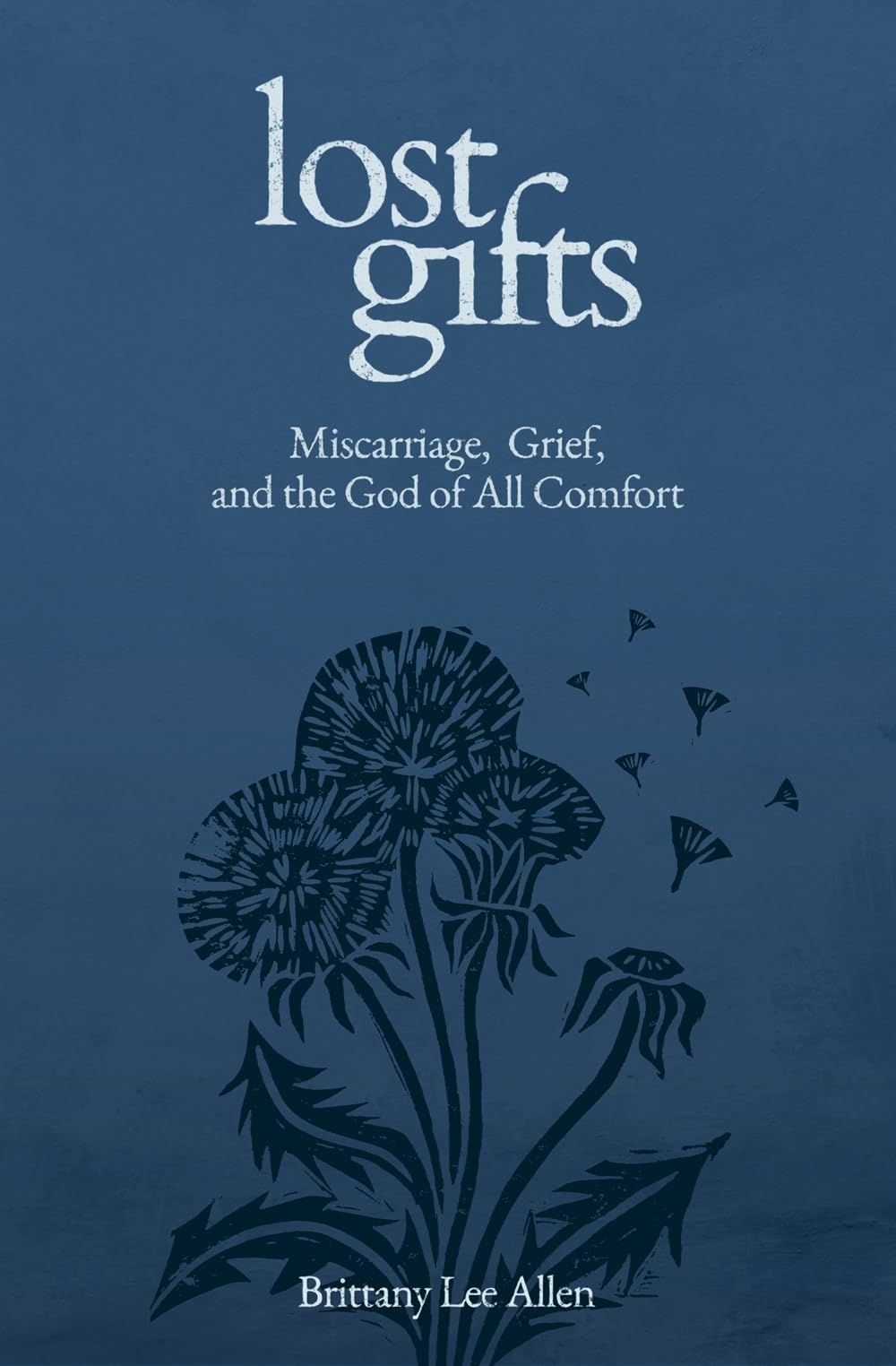 Lost Gifts: Miscarriage, Grief, and the God of All Comfort 9781683597988