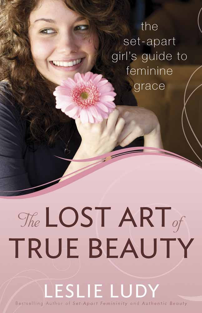 The Lost Art of True Beauty: The Set-Apart Girl's Guide to Feminine Grace 9780736922906