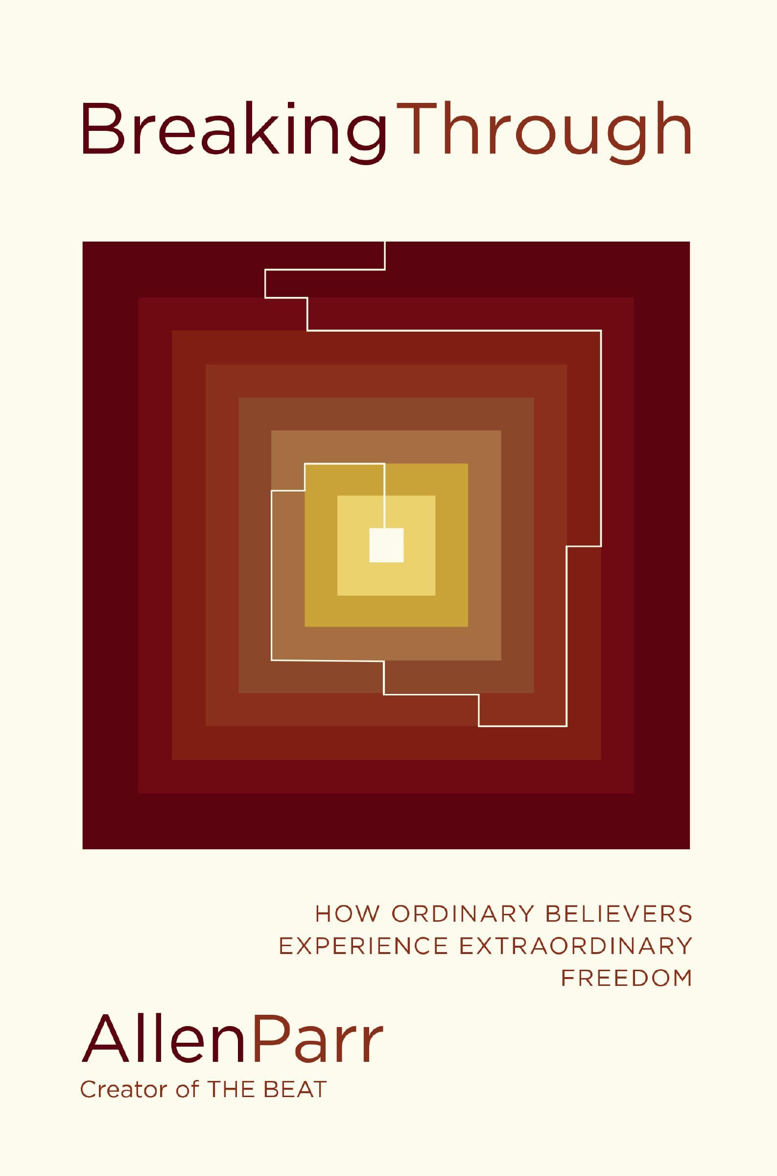Breaking Through: How Ordinary Believers Experience Extraordinary Freedom 9781400239795