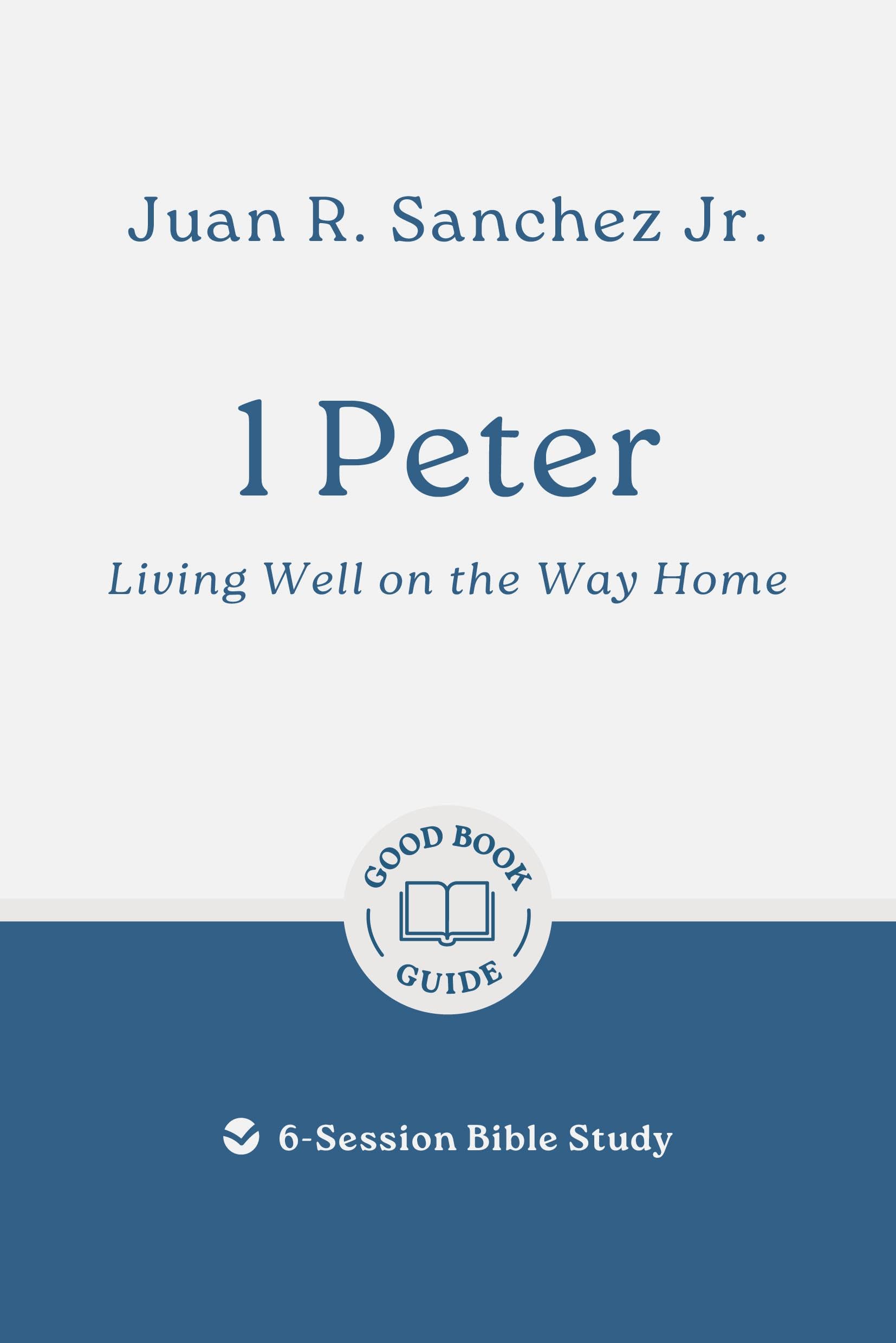 1 Peter: Living Well on the Way Home: 6-Session Bible Study (Easy-to-use Bible-study workbook with discussion questions and Leader’s Guide included, great for small groups) (Good Book Guides) 9781802541472