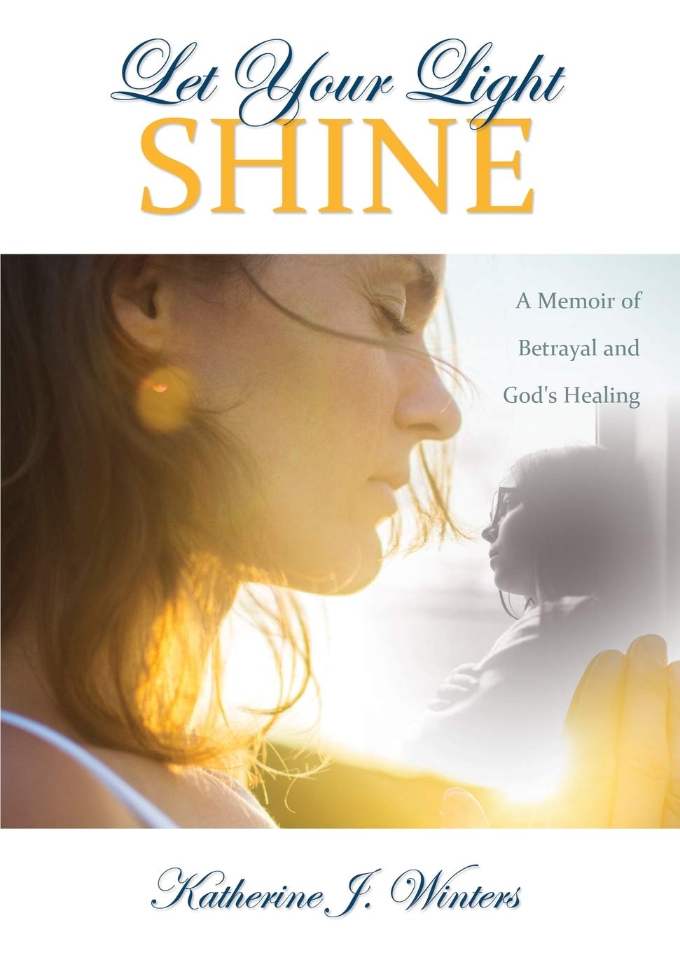 Let Your Light Shine: A Memoir of Betrayal and God's Healing 9781486613502