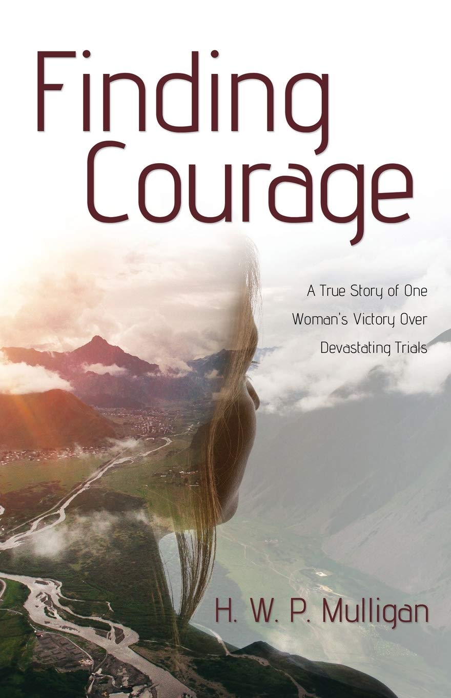 Finding Courage: A True Story of One Woman's Victory Over Devastating Trials 9781486619528