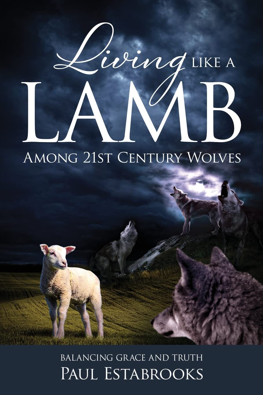 Living Like A Lamb Among 21st Century Wolves: Balancing Grace and Truth 9781988928784
