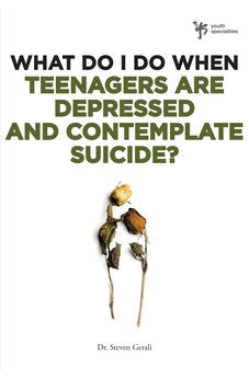 What Do I Do When Teenagers are Depressed and Contemplate Suicide? 9780310291961