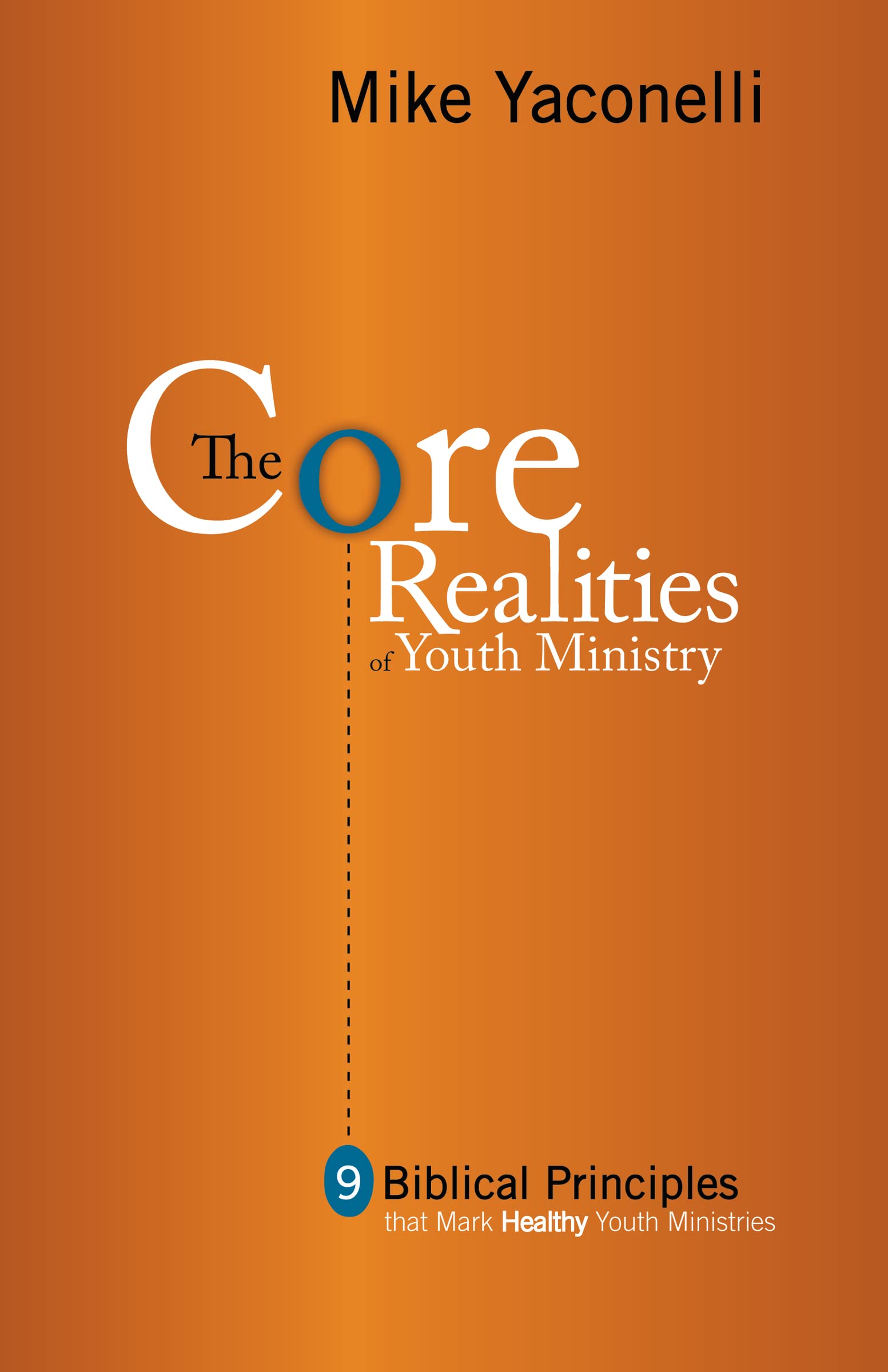 The Core Realities of Youth Ministry: Nine Biblical Principles That Mark Healthy Youth Ministries 9780310255130