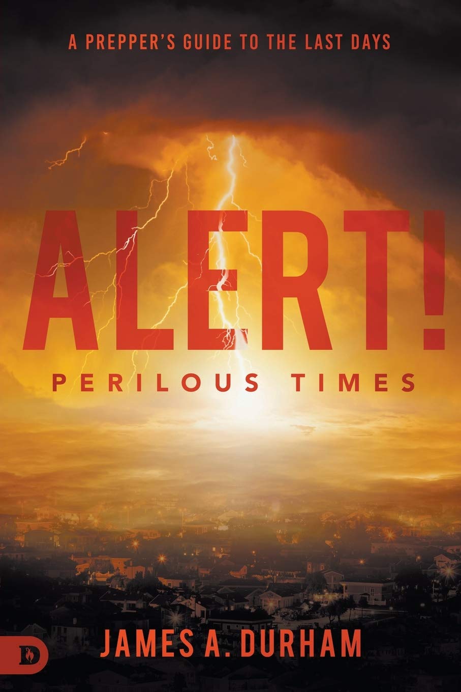 Alert! Perilous Times: A Prepper's Guide to the Last Days 9780768458305