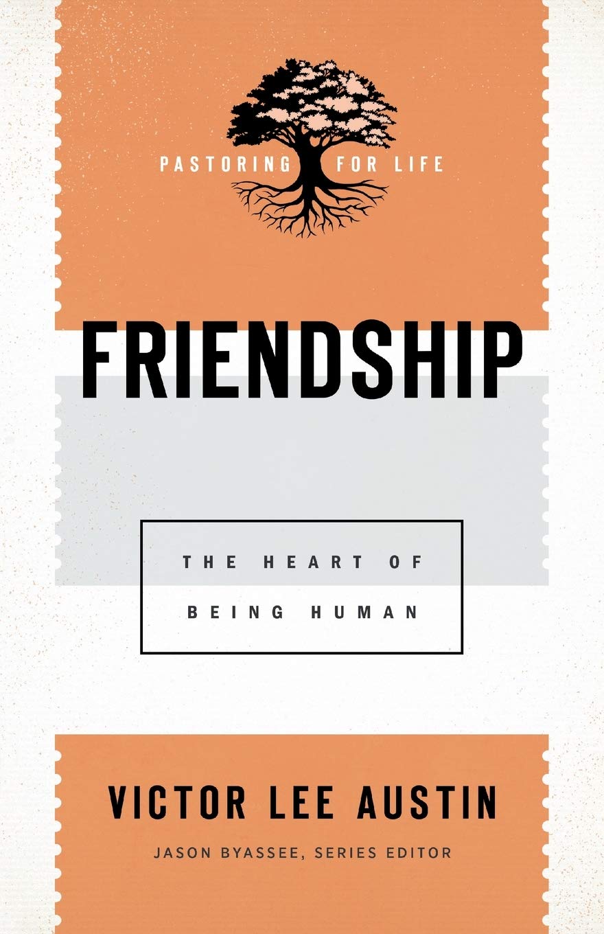 Friendship: The Heart of Being Human (Pastoring for Life: Theological Wisdom for Ministering Well) 9781540960849