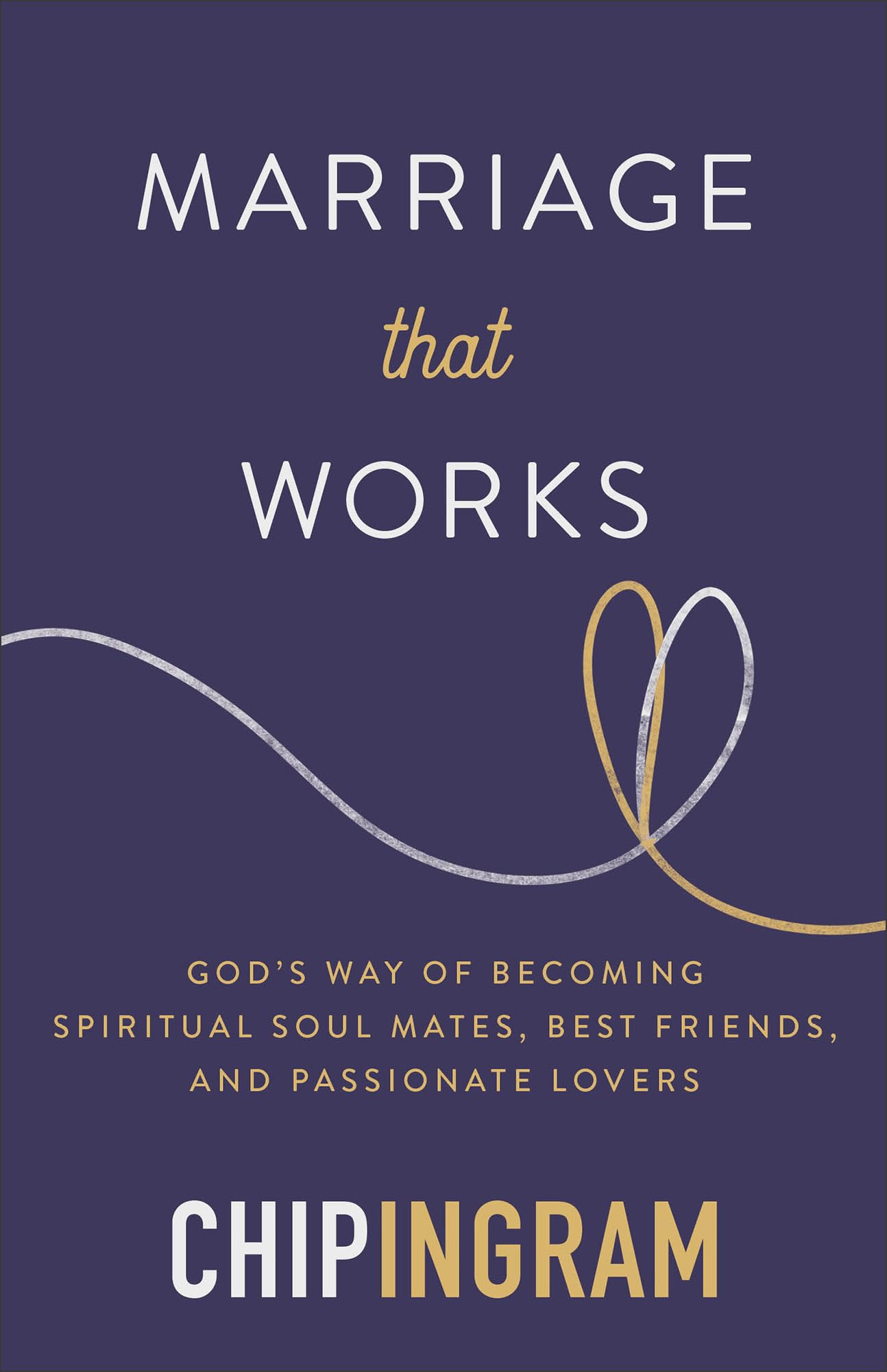 Marriage That Works: God's Way of Becoming Spiritual Soul Mates, Best Friends, and Passionate Lovers 9780801074721
