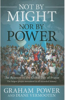 Not By Might, Nor By Power: The Account of the Global Day of Prayer 9781599797212