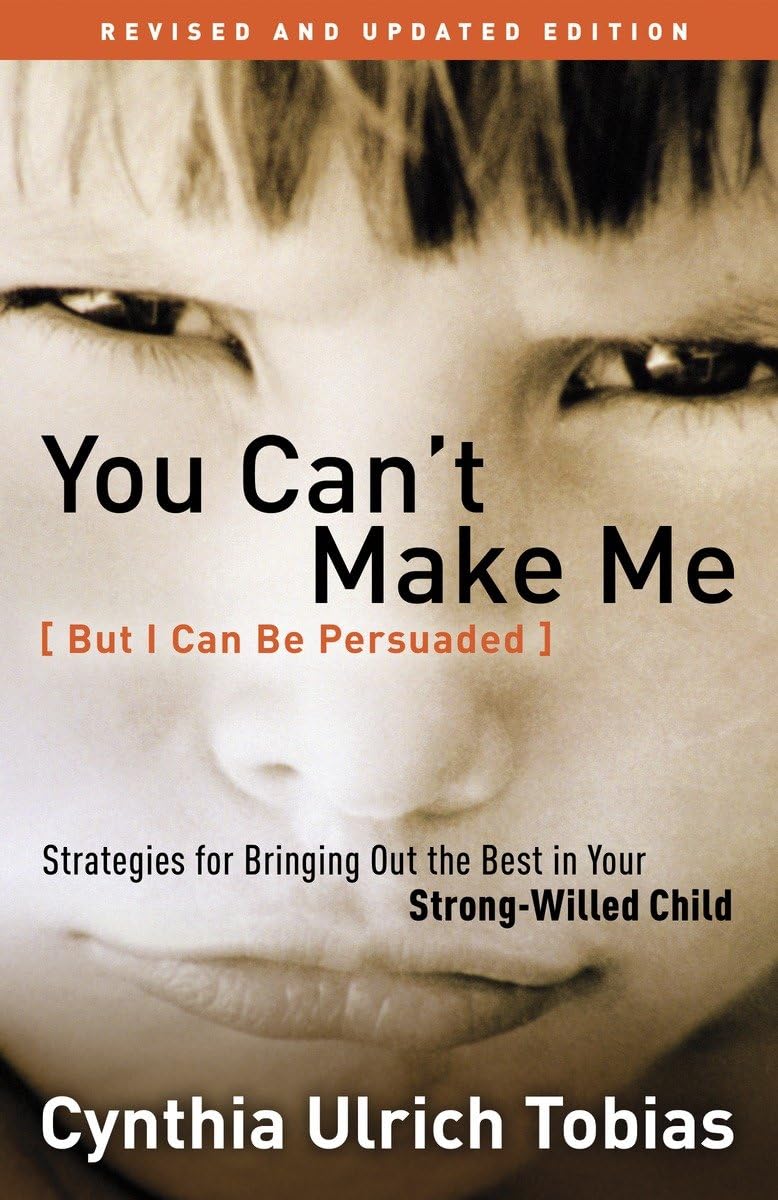 You Can't Make Me (But I Can Be Persuaded), Revised and Updated Edition: Strategies for Bringing Out the Best in Your Strong-Willed Child 9781578565658
