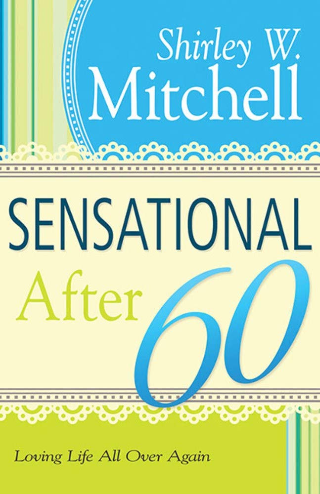 Sensational After 60: Loving Life All Over Again 9781603747479