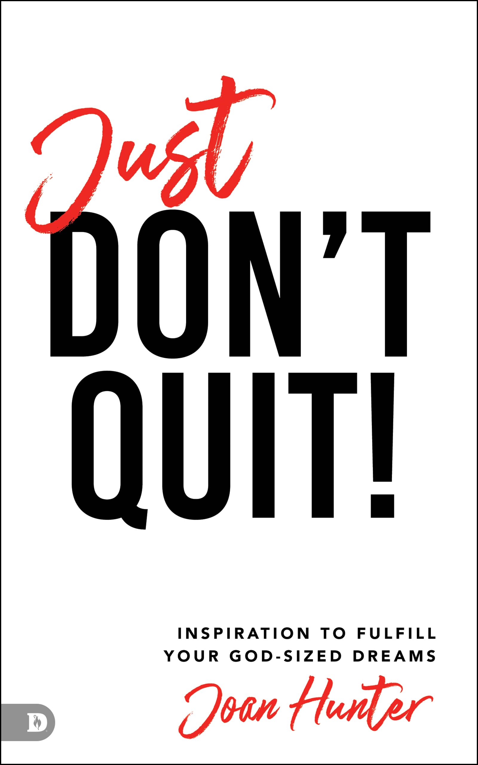 Just Don't Quit!: Inspiration to Fulfill Your God-Sized Dreams 9780768457469