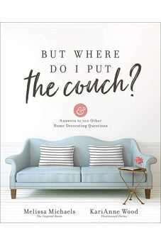 But Where Do I Put the Couch?: And Answers to 100 Other Home Decorating Questions 9780736974141