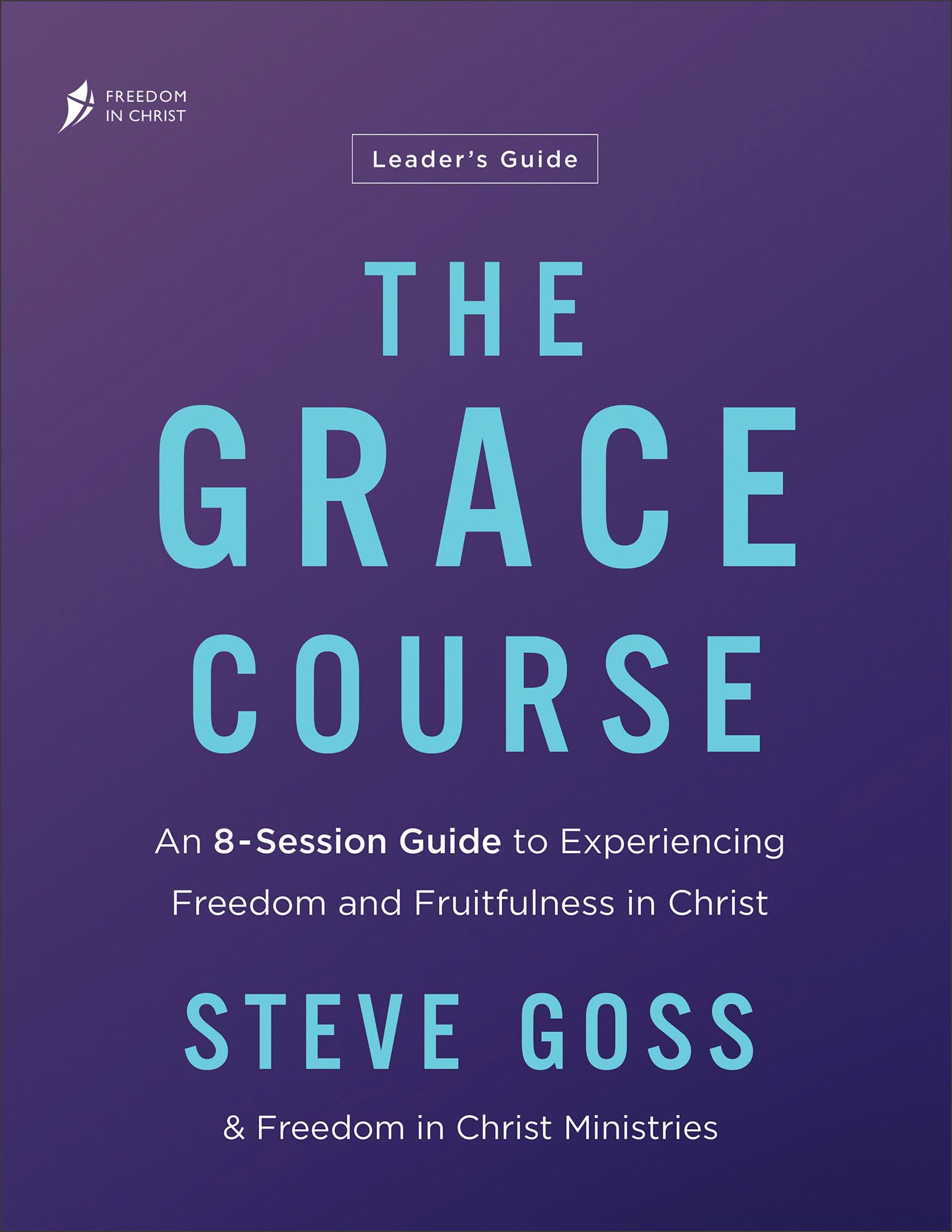 The Grace Course Leader's Guide: An 8-Session Guide to Experiencing Freedom and Fruitfulness in Christ?Includes Resource Access, Leader Scripts, Discussions, and Exercises 9780764242359