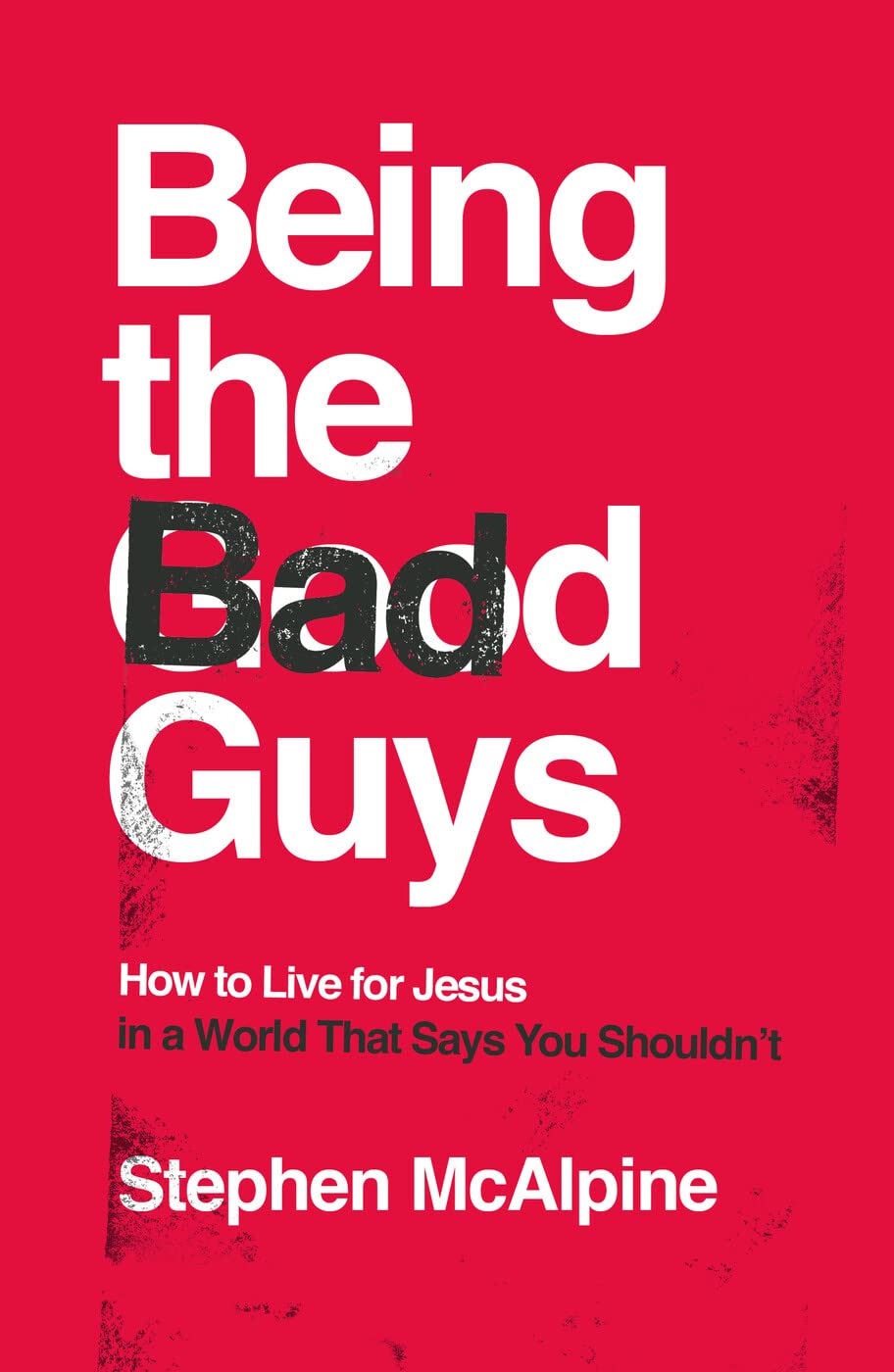 Being the Bad Guys: How to Live for Jesus in a World That Says You Shouldn't (How to live confidently for Christ in a post-Christian culture.) 9781784985981