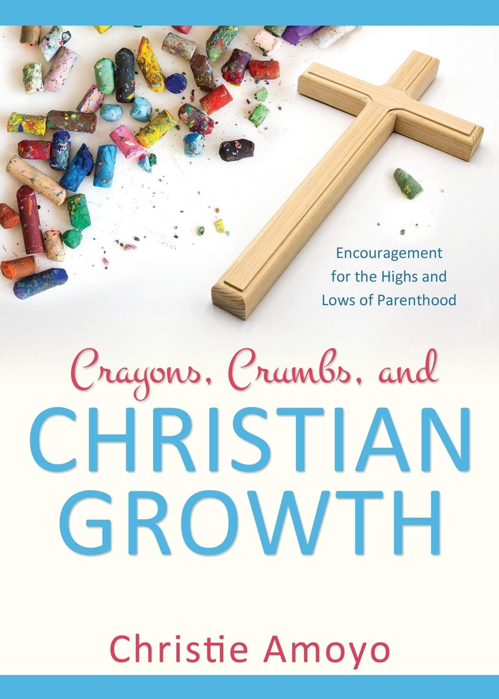 Crayons, Crumbs, and Christian Growth: Encouragement for the Highs and Lows of Parenthood 9781486617142