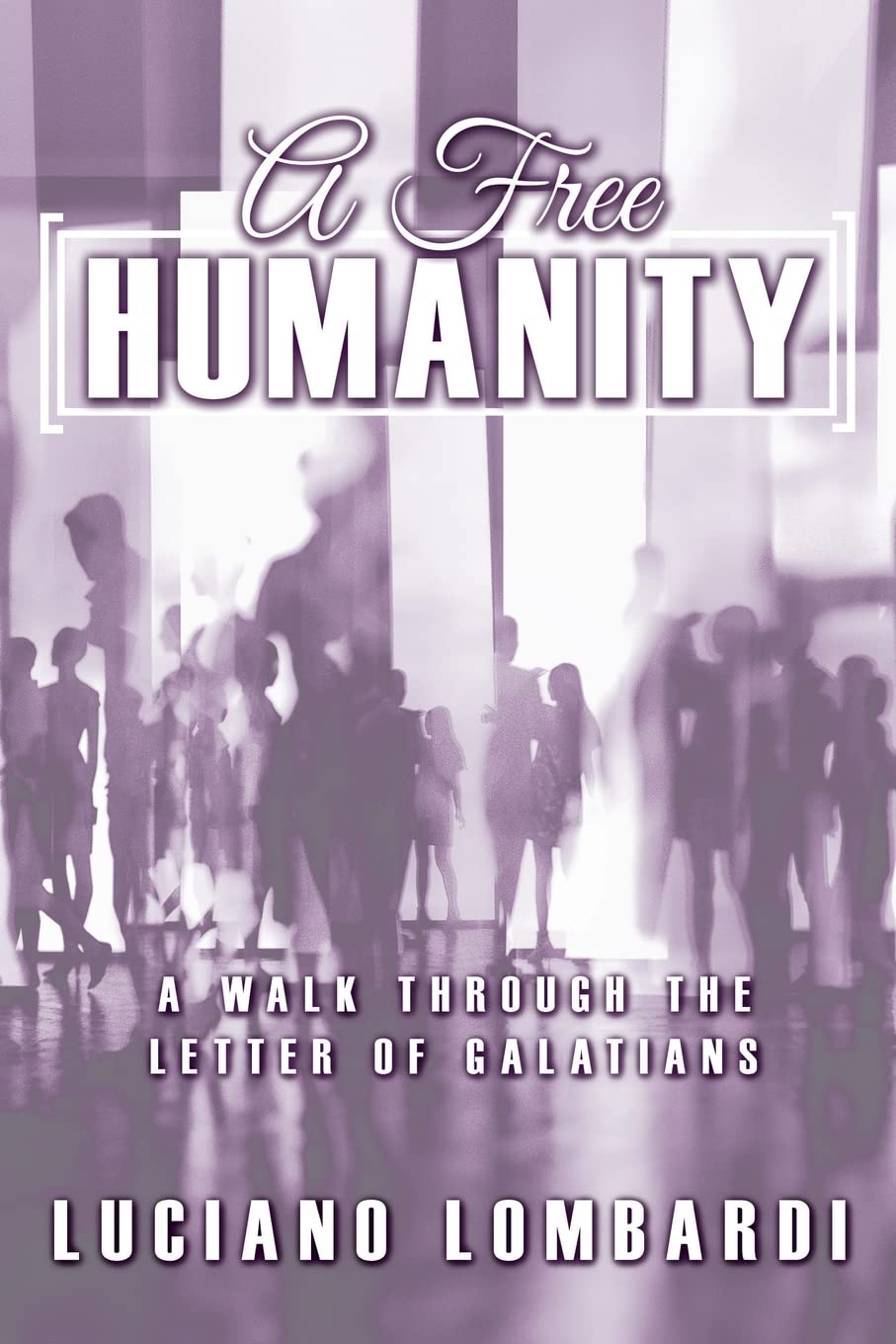 A Free Humanity: A Walk through the Letter of Galatians 9781486622597