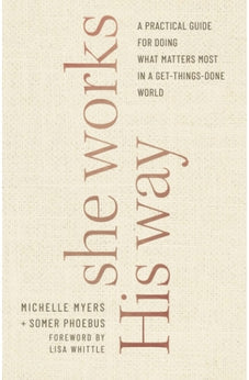 She Works His Way: A Practical Guide for Doing What Matters Most in a Get-Things-Done World 9780764237690