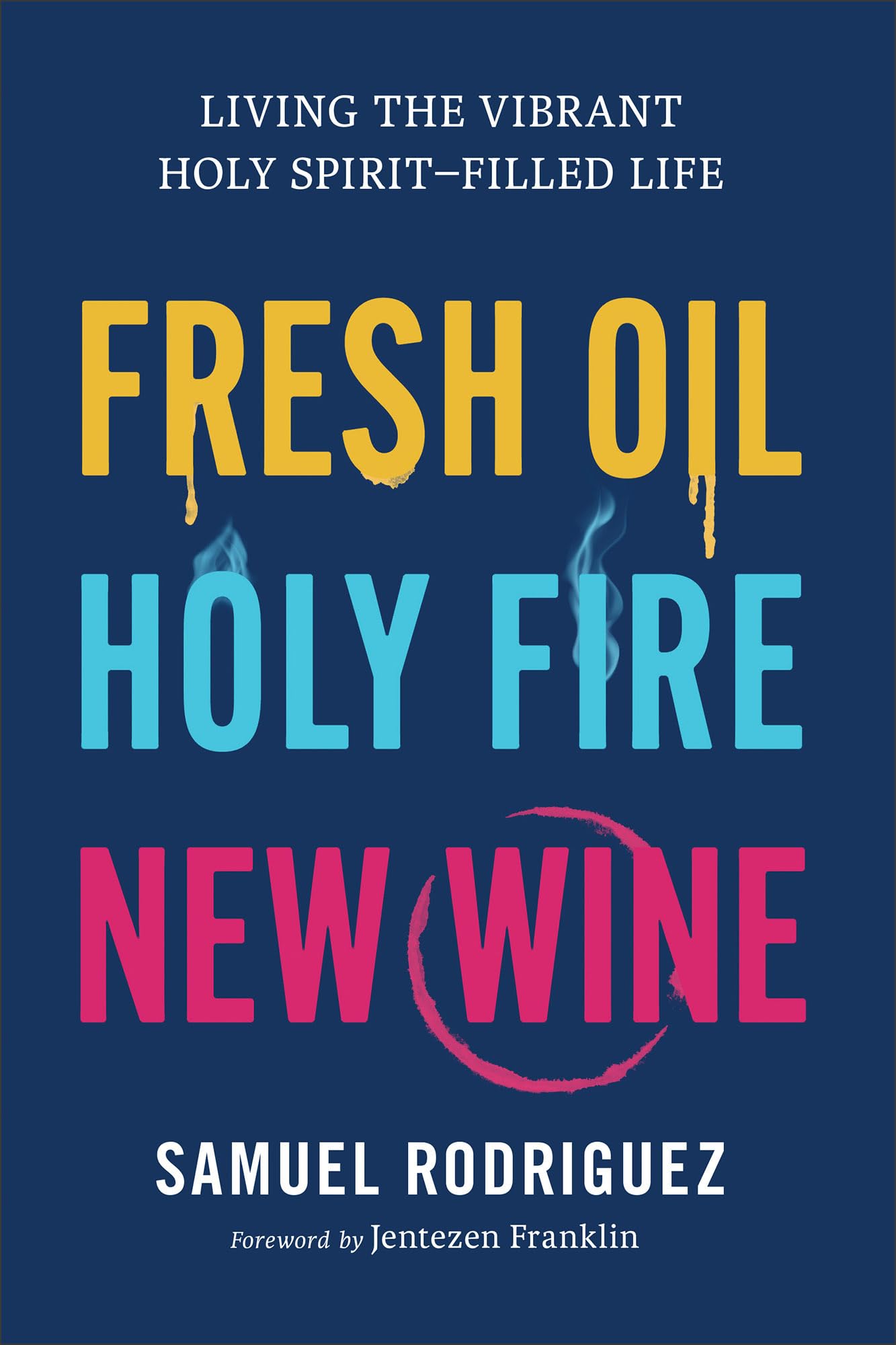 Fresh Oil, Holy Fire, New Wine: Living the Vibrant Holy Spirit-Filled Life 9780800763015