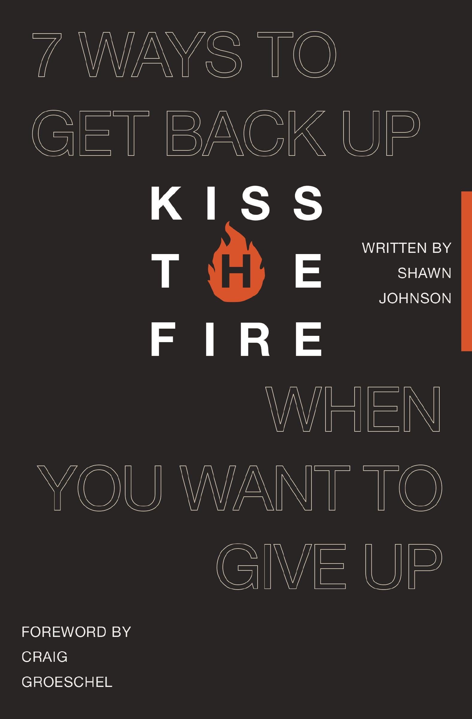 Kiss the Fire: 7 Ways to Get Back Up When You Want to Give Up 9781400260041