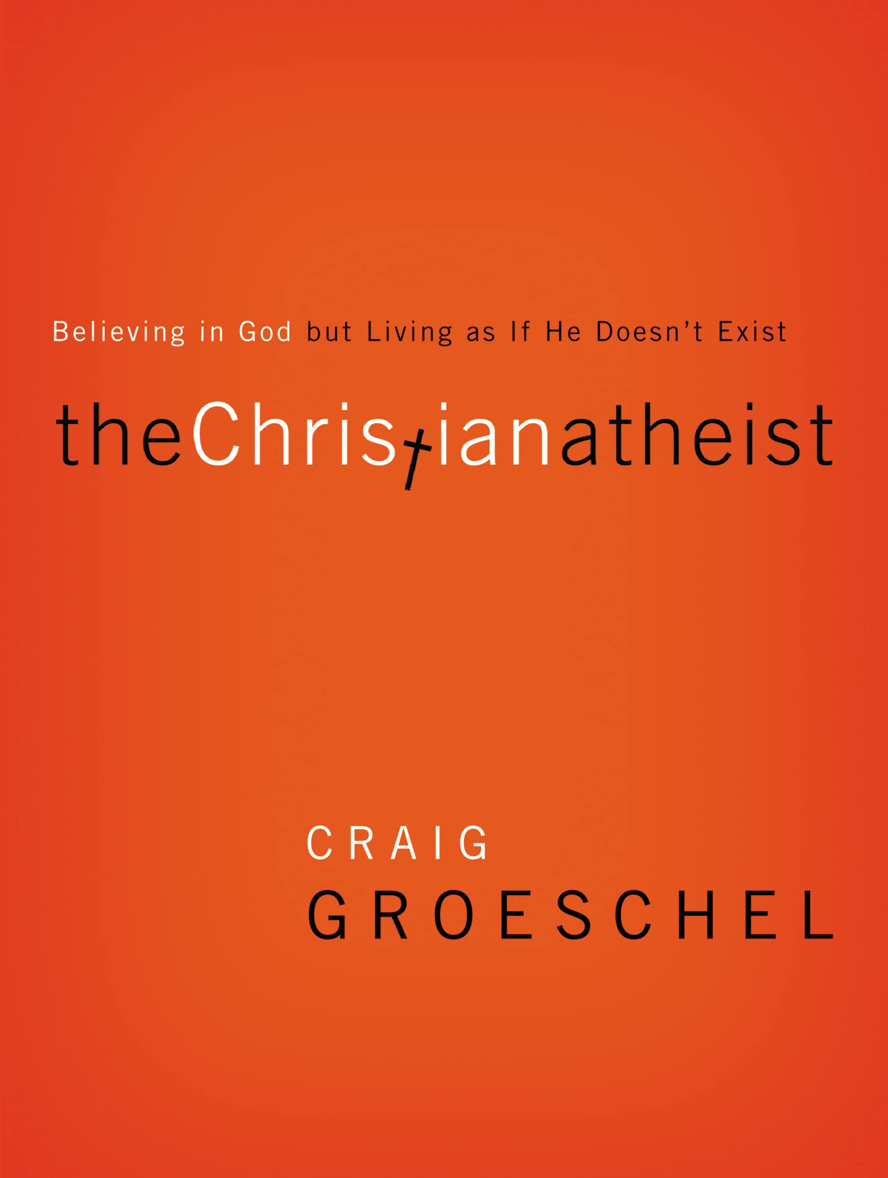 The Christian Atheist: Believing in God but Living As If He Doesn't Exist 9780310332220