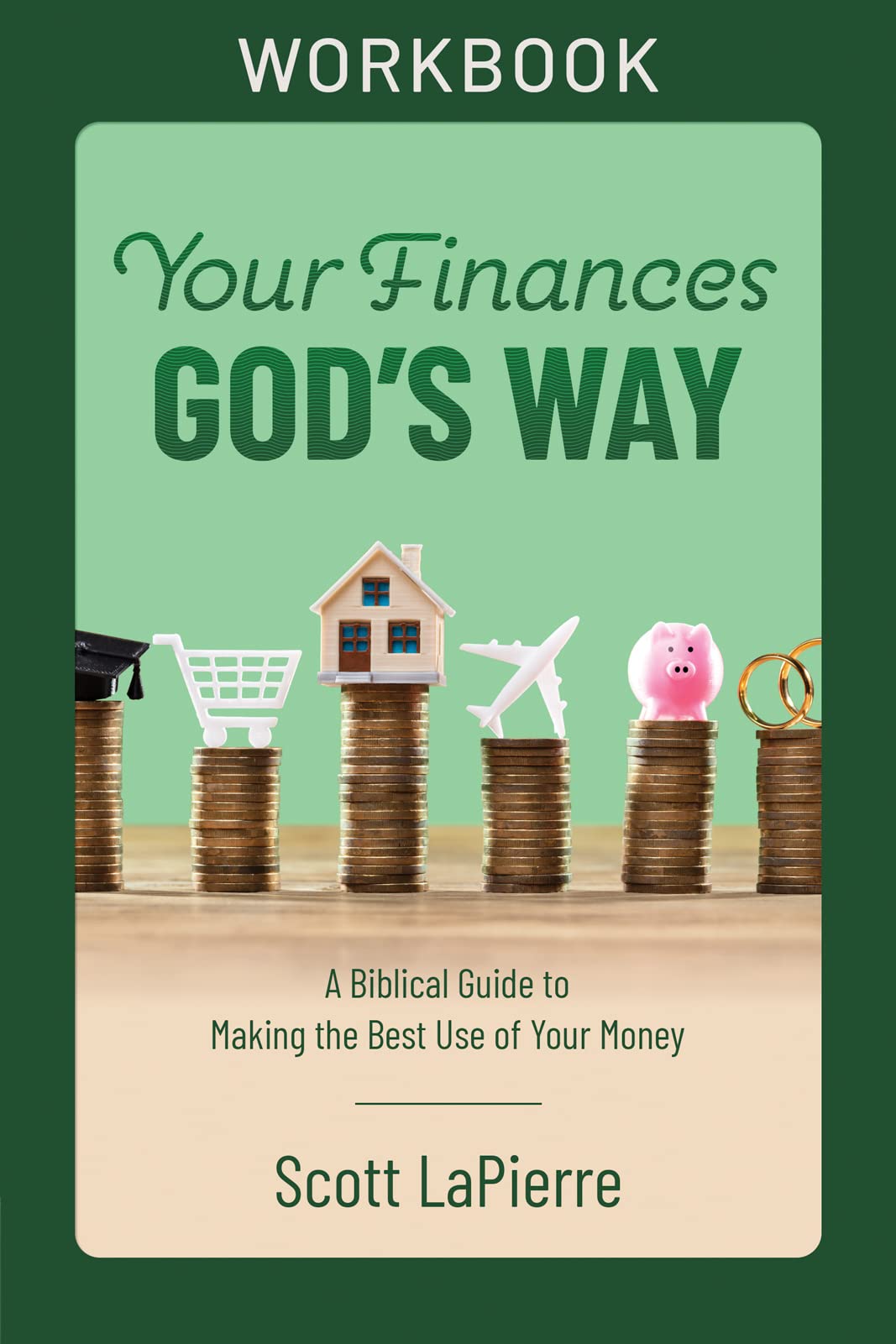 Your Finances God's Way Workbook: A Biblical Guide to Making the Best Use of Your Money 9780736984027
