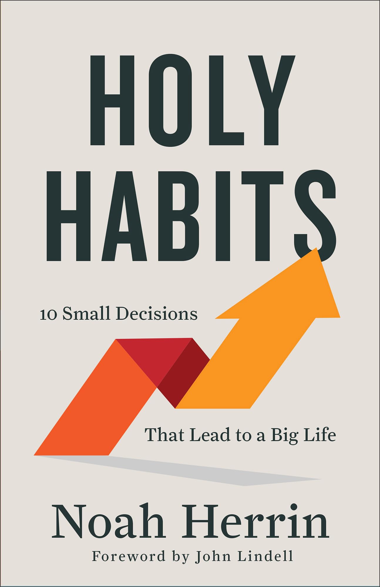 Holy Habits: 10 Small Decisions That Lead to a Big Life 9780800763404