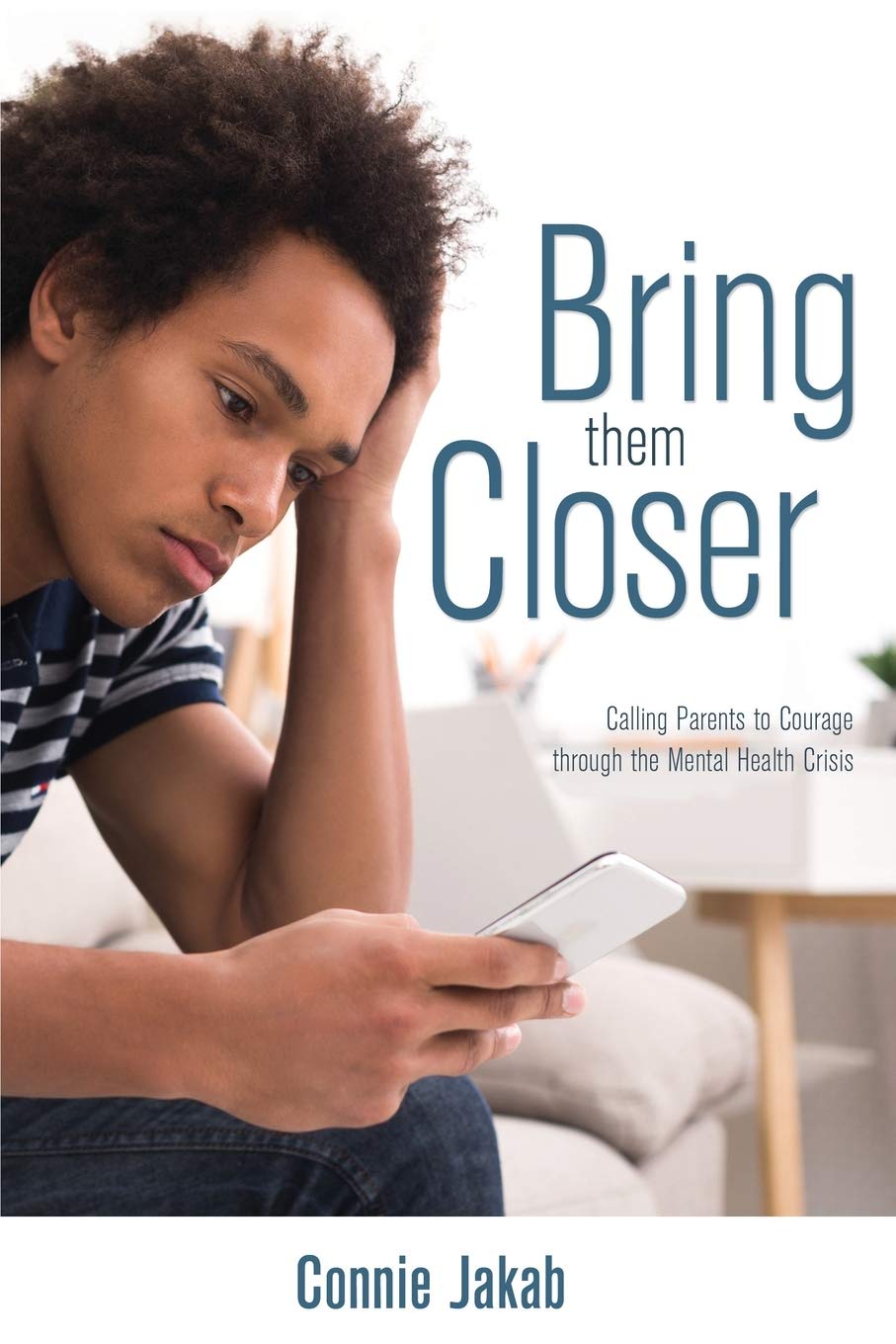 Bring Them Closer: Calling Parents to Courage through the Mental Health Crisis 9781486619726