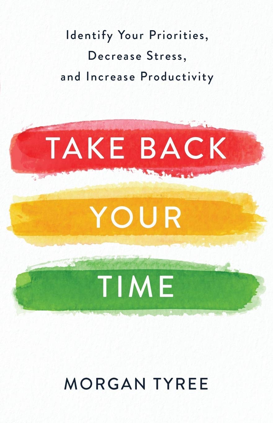 Take Back Your Time: Identify Your Priorities, Decrease Stress, and Increase Productivity 9780800735029