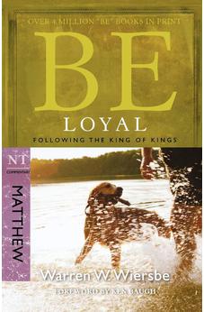 Be Loyal (Matthew): Following the King of Kings (The BE Series Commentary) 9781434767790