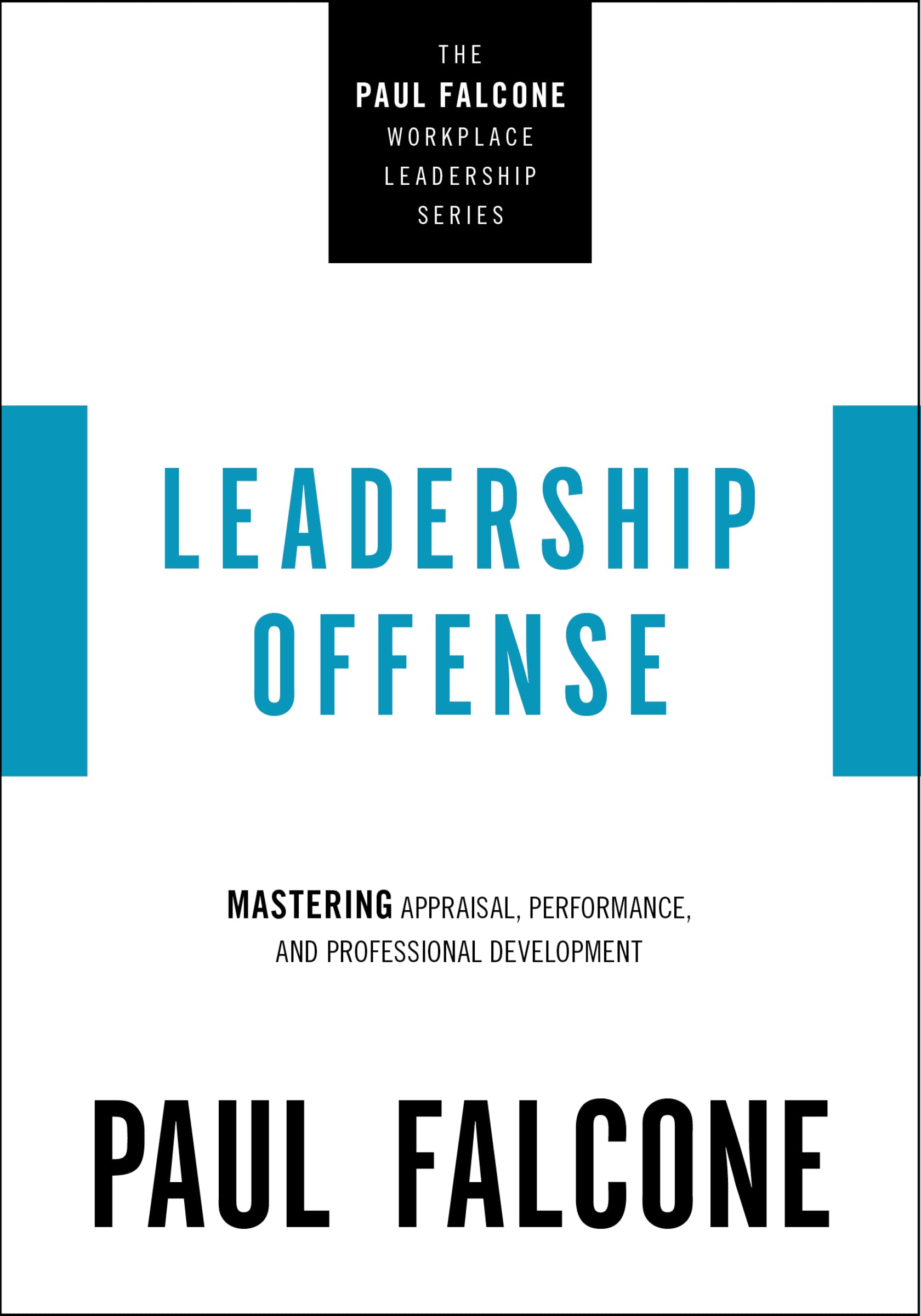 Leadership Offense: Mastering Appraisal, Performance, and Professional Development (The Paul Falcone Workplace Leadership Series) 9781400230044