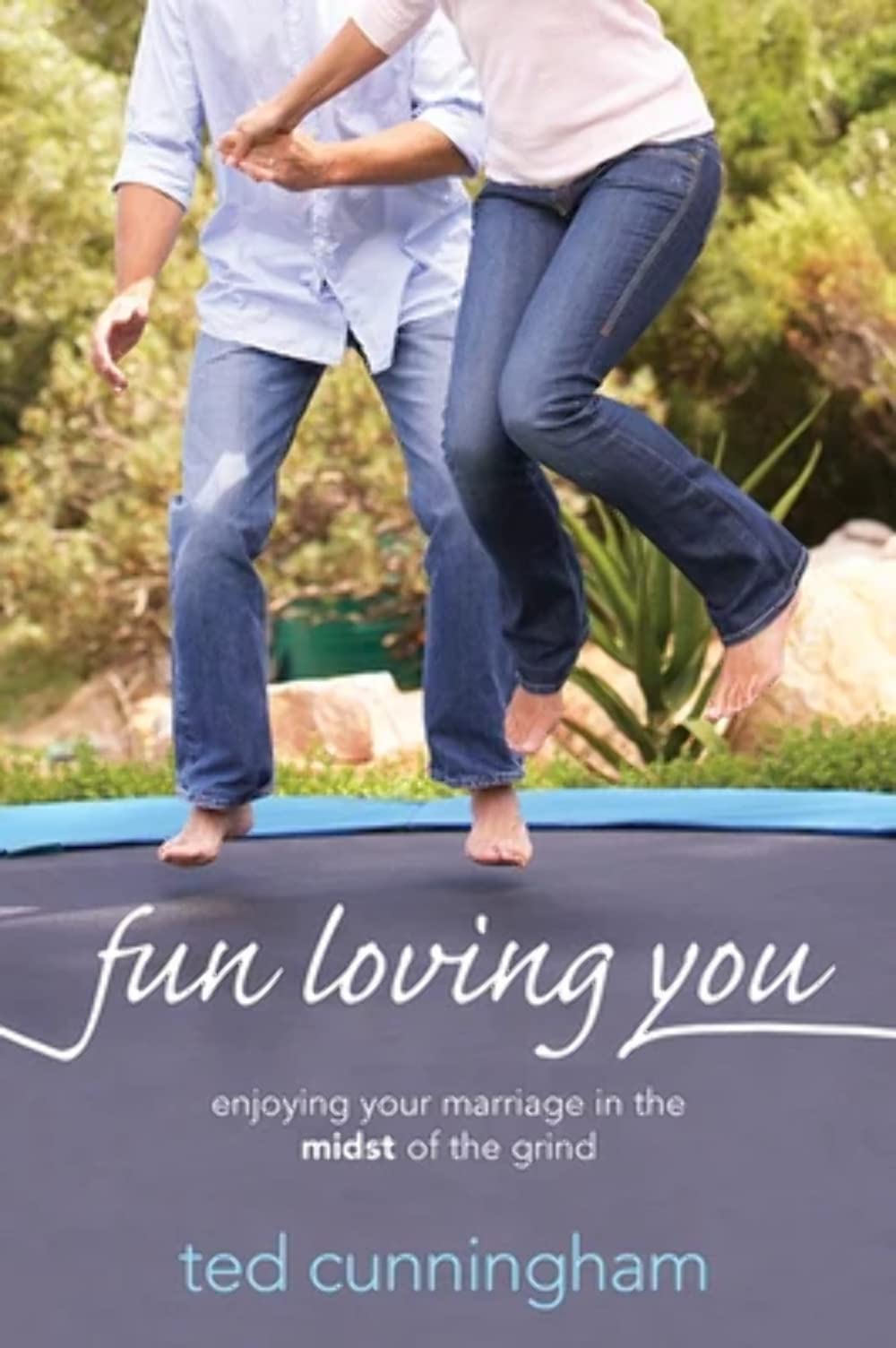 Fun Loving You: Enjoying Your Marriage in the Midst of the Grind 9781434704566