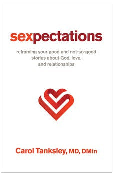 Sexpectations: Reframing Your Good and Not-So-Good Stories about God, Love, and Relationships 9780800763497