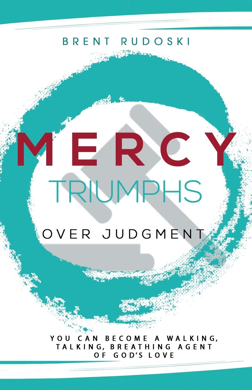 Mercy Triumphs Over Judgment: You Can Become a Walking, Talking, Breathing Agent of God's Love 9781486613670