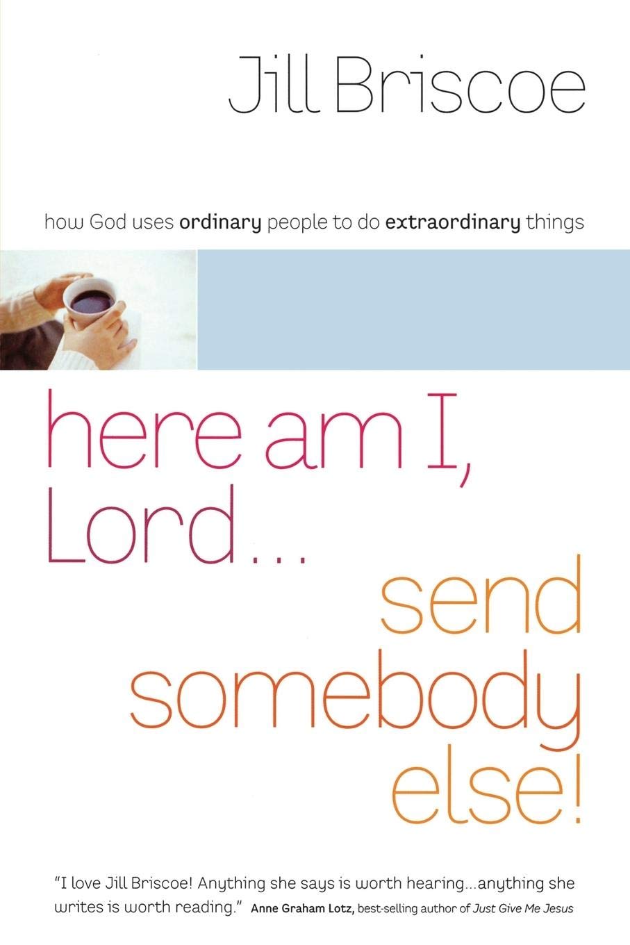 Here Am I, Lord...Send Somebody Else: How God Uses Ordinary People to Do Extraordinary Things 9780849944451