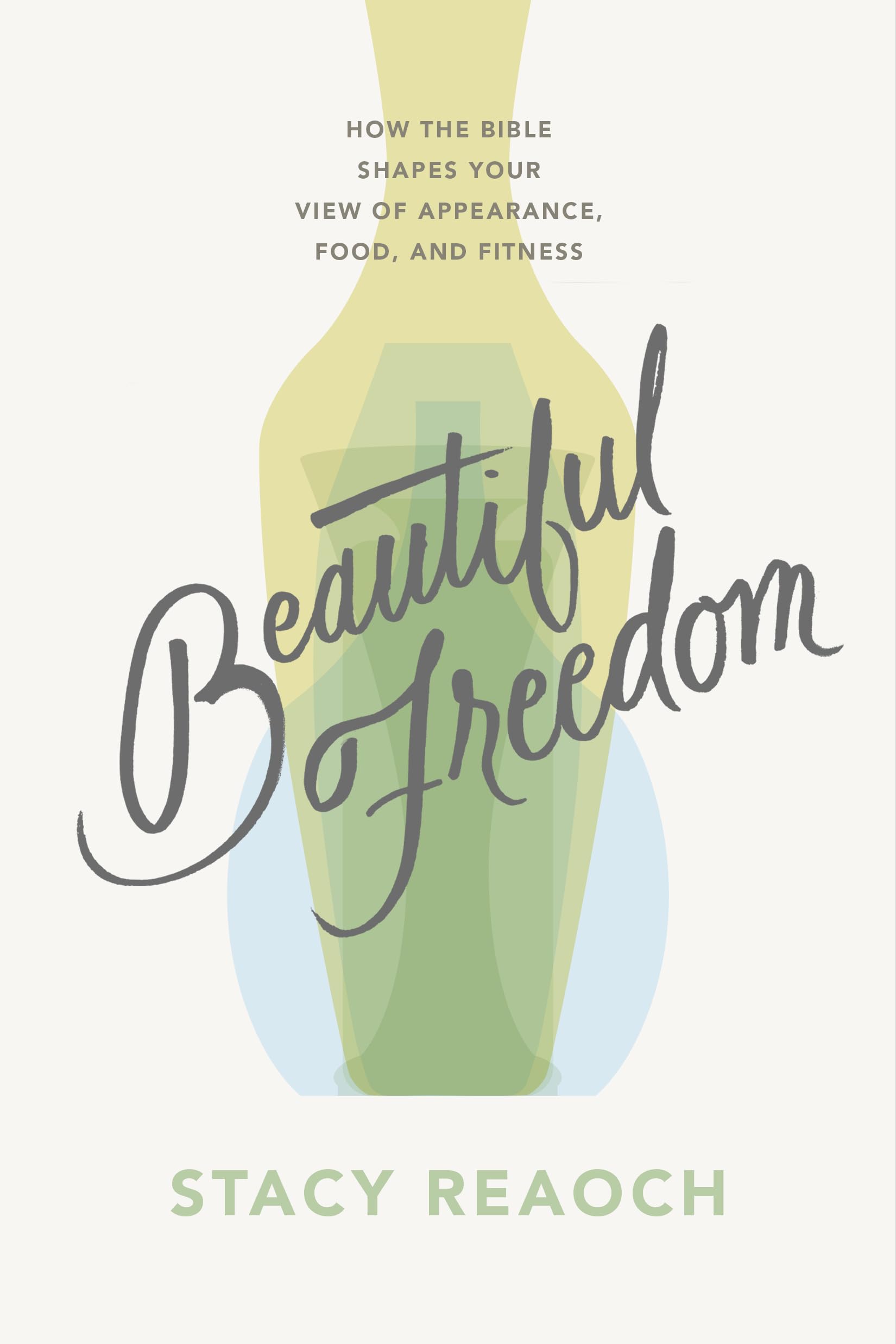 Beautiful Freedom: How the Bible Shapes Your View of Appearance, Food, and Fitness 9781784989736