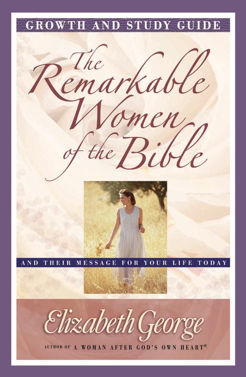 The Remarkable Women of the Bible Growth and Study Guide: And Their Message for Your Life Today (Growth and Study Guides) 9780736912303