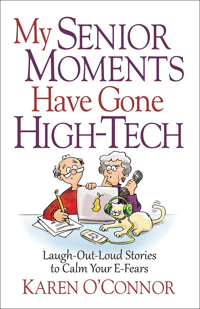 My Senior Moments Have Gone High-Tech: Laugh-Out-Loud Stories to Calm Your E-Fears 9780736965101