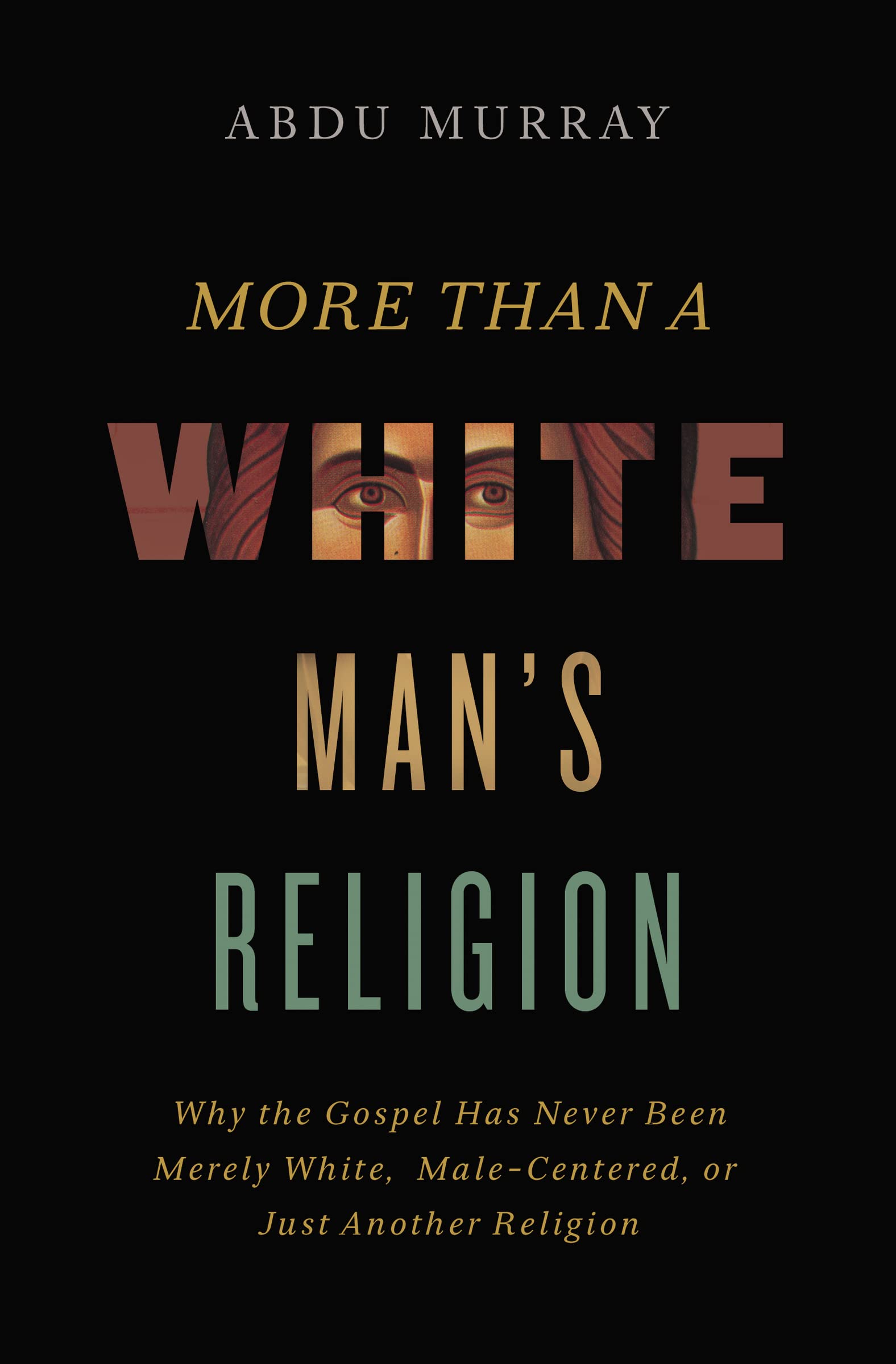 More Than a White Man's Religion: Why the Gospel Has Never Been Merely White, Male-Centered, or Just Another Religion 9780310141617