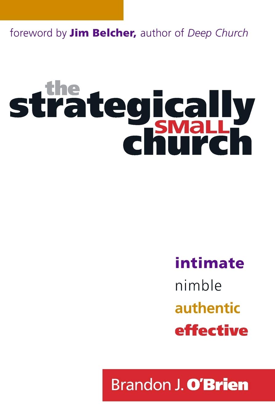 Strategically Small Church, The: Intimate, Nimble, Authentic, and Effective 9780764207839