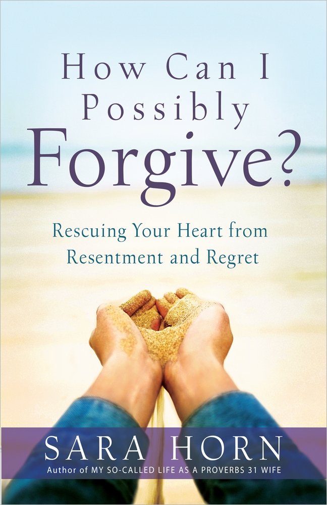 How Can I Possibly Forgive?: Rescuing  Your Heart from Resentment and Regret 9780736960991