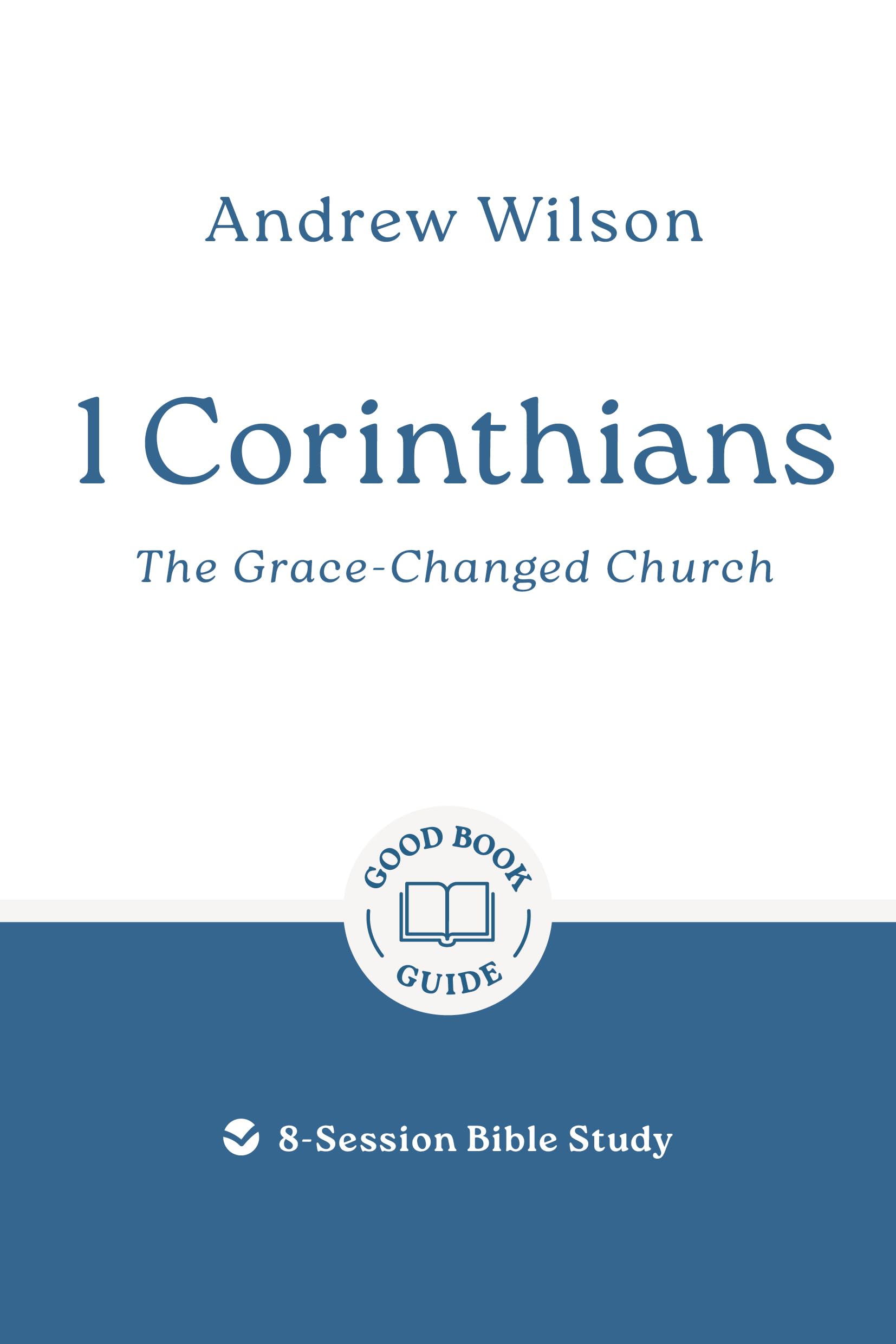 1 Corinthians: The Grace-changed Church: 8-Session Bible Study (Easy-to-use Bible-study workbook with discussion questions and Leader’s Guide included, great for small groups) (Good Book Guides) 9781802541458