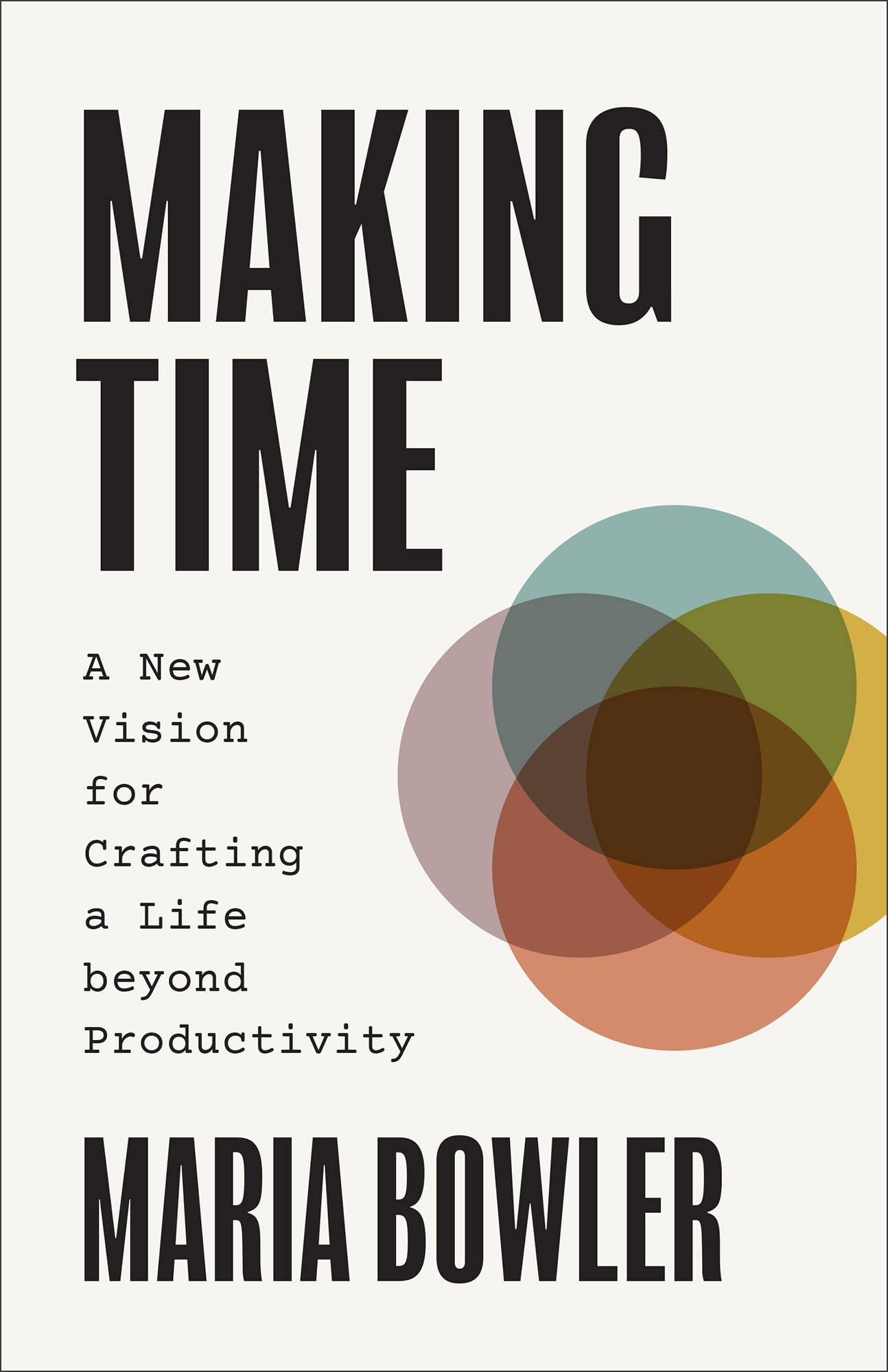 Making Time: A New Vision for Crafting a Life beyond Productivity 9781540904072