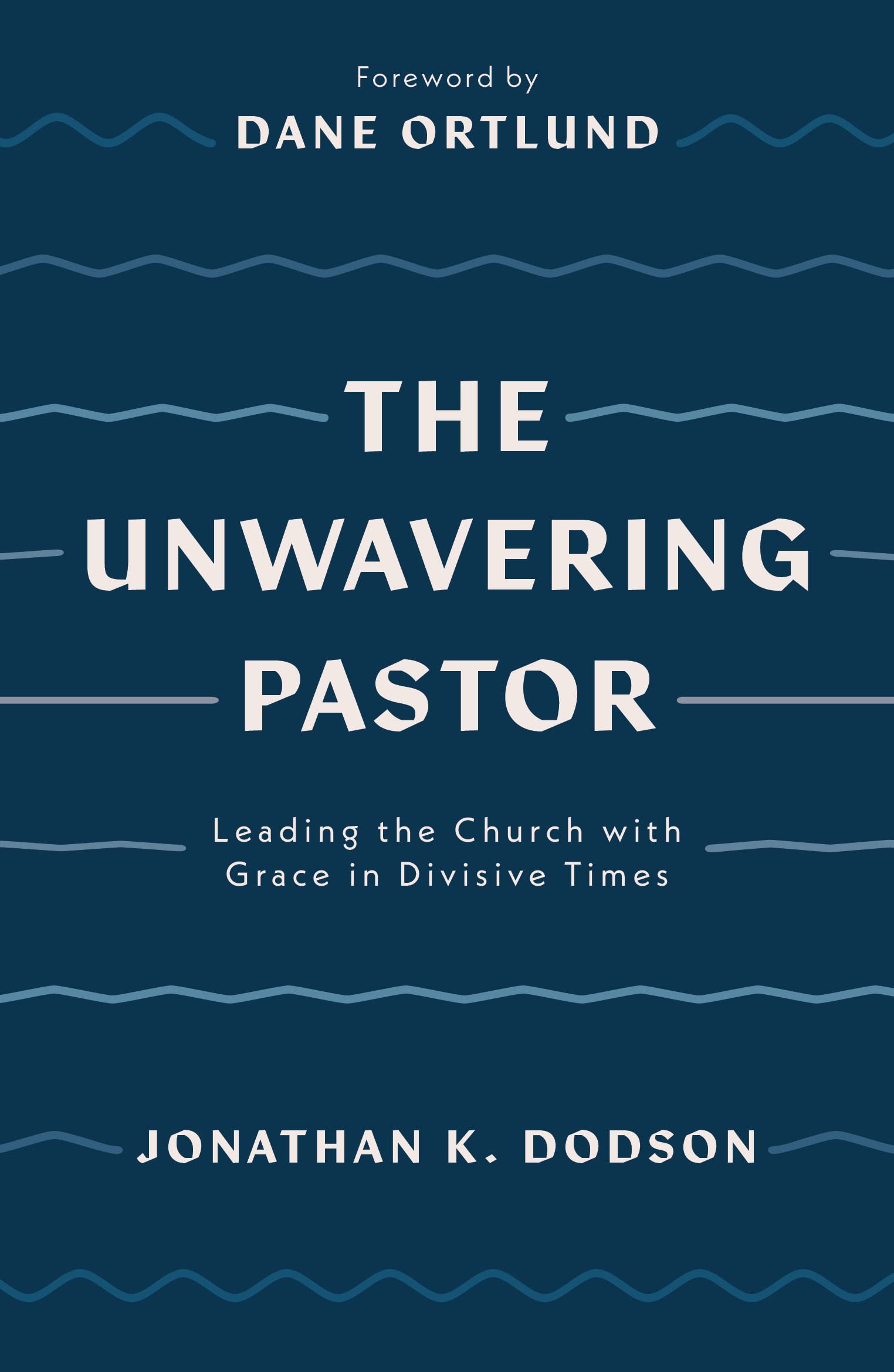 The Unwavering Pastor: Leading the Church with Grace in Divisive Times 9781784987657