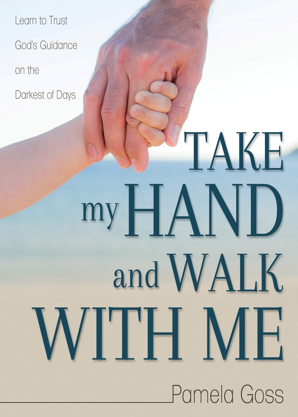 Take My Hand and Walk with Me: Learn to Trust God's Guidance on the Darkest of Days 9781486618767